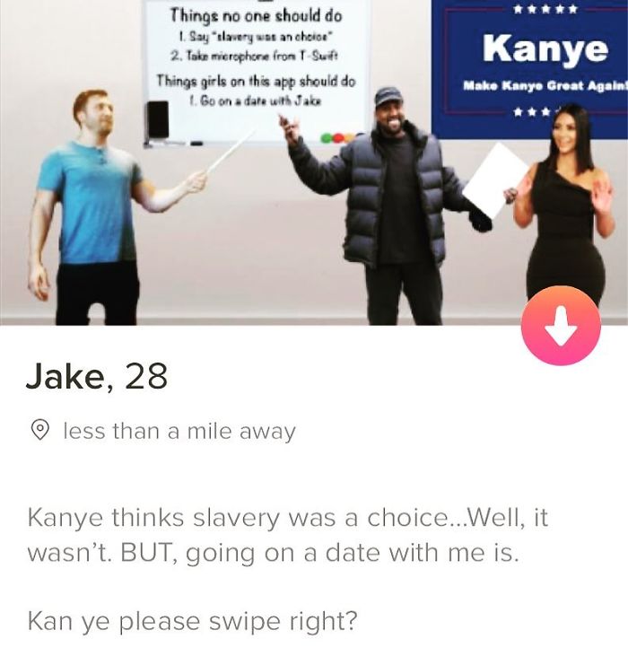 tinder - shoulder - Things no one should do 1. Saytlavery was an choice 2. Take microphone from Suet Things girls on this app should do 1. Go on a date with Jake Kanye Make Kanye Great Agains Jake, 28 less than a mile away Kanye thinks slavery was a choic