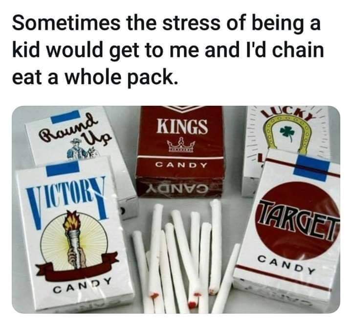 memes - candy cigarettes - Sometimes the stress of being a kid would get to me and I'd chain eat a whole pack. Kings Round Candy Agnvo Iotorv Target Candy Candy