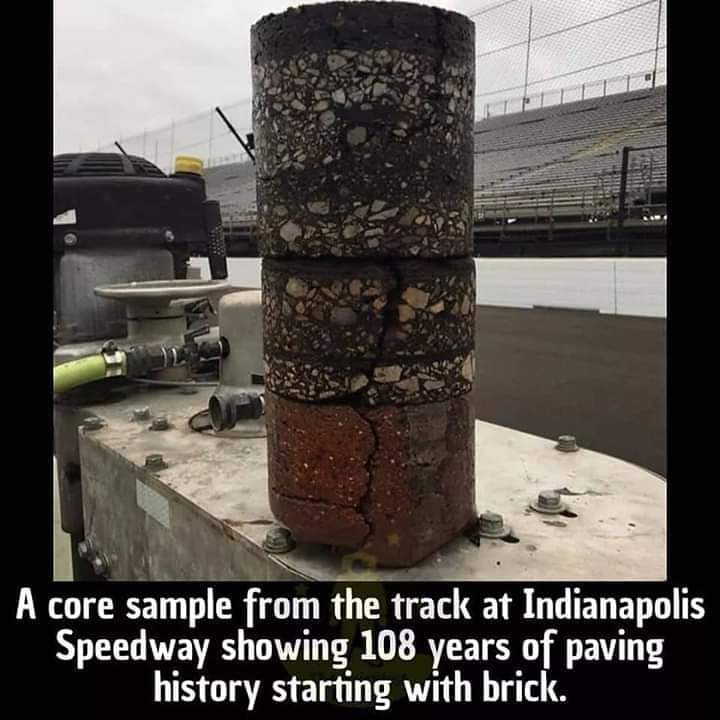 memes - indianapolis motor speedway history - A core sample from the track at Indianapolis Speedway showing 108 years of paving history starting with brick.