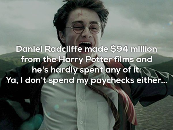 photo caption - Daniel Radcliffe made $94 million from the Harry Potter films and he's hardly spent any of it. Ya, I don't spend my paychecks either...