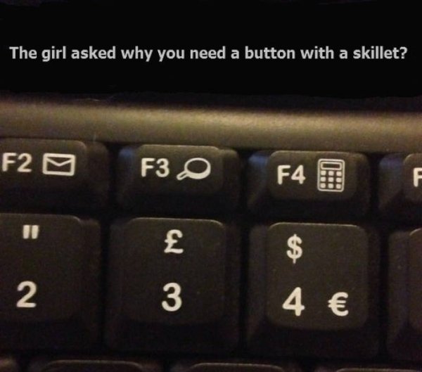 space bar - The girl asked why you need a button with a skillet? F2 F30 F4 $ 4