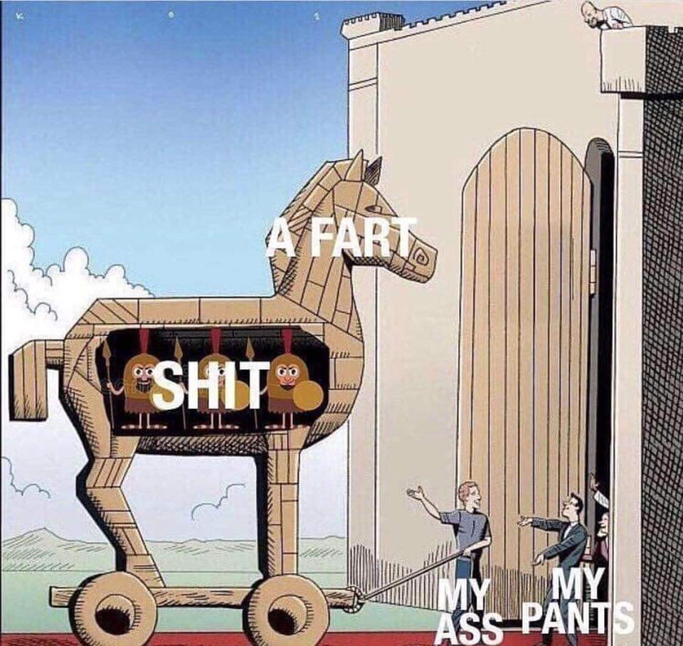 memes - trojan horse meme fart - A Fart Shit My Ass Pants