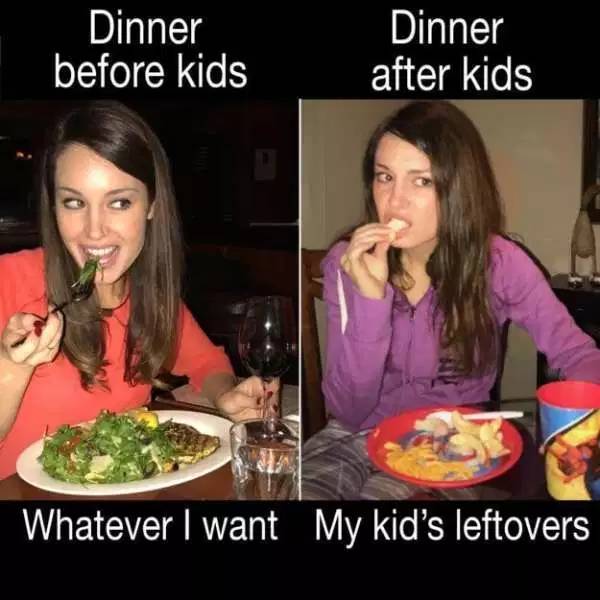 memes - before and after kids meme - Dinner before kids Dinner after kids Whatever I want My kid's leftovers