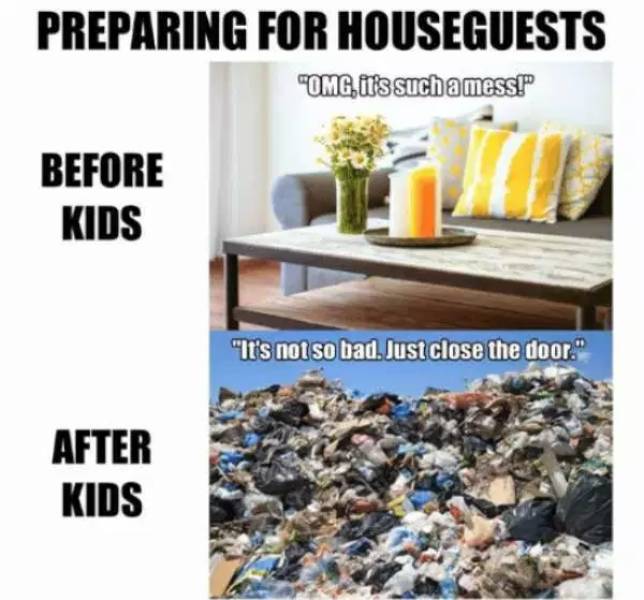 memes - waste - Preparing For Houseguests "Omg, 013 such a mess! Before Kids "It's not so bad. Just close the door." After Kids
