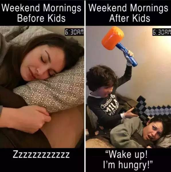 memes - before and after kids meme - Weekend Mornings Weekend Mornings Before Kids After Kids Am Am Coacias Zzzzzzzzzzzz "Wake up! I'm hungry!"