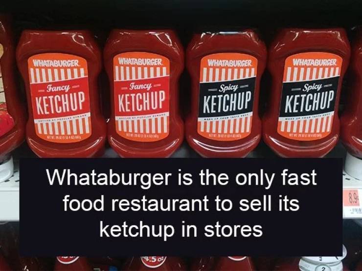 ketchup - Whataburger Whataburger Whataburger Whataburger Fancy Fancy Spicy Spicy Ketchup Ketchup Ketchup Ketchup Ull Whataburger is the only fast food restaurant to sell its ketchup in stores 9.So