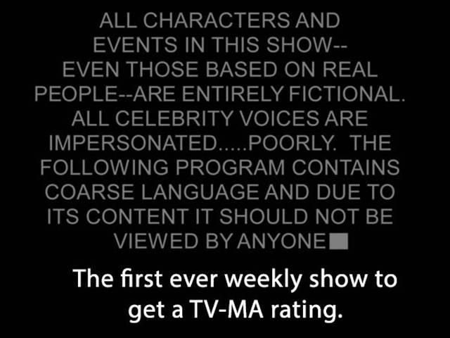 All Characters And Events In This Show Even Those Based On Real PeopleAre Entirely Fictional. All Celebrity Voices Are Impersonated.....Poorly. The ing Program Contains Coarse Language And Due To Its Content It Should Not Be Viewed By Anyone The first eve