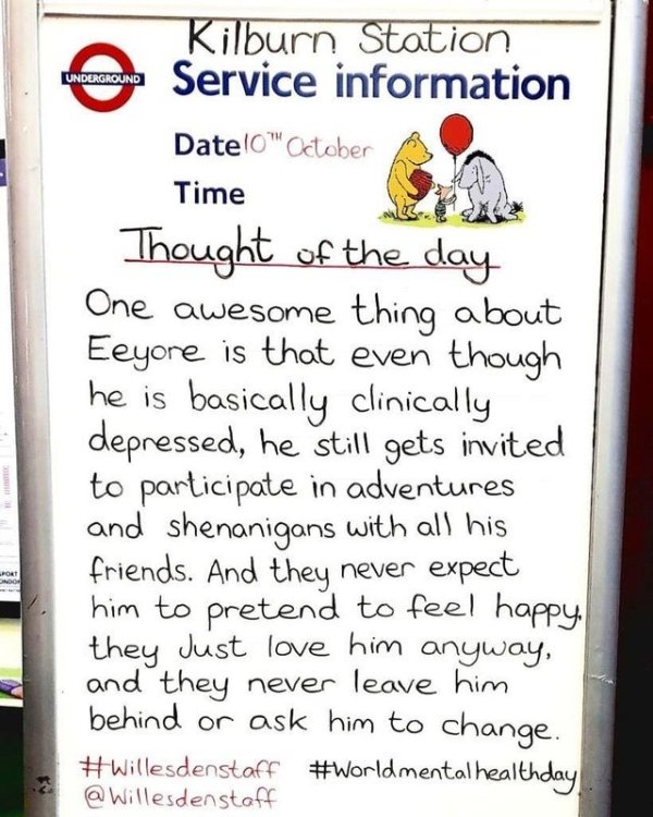 world mental health underground - Underground Kilburn Station Service information Datelo" October Time Thought of the day One awesome thing about Eeyore is that even though he is basically clinically depressed, he still gets invited to participate in adve