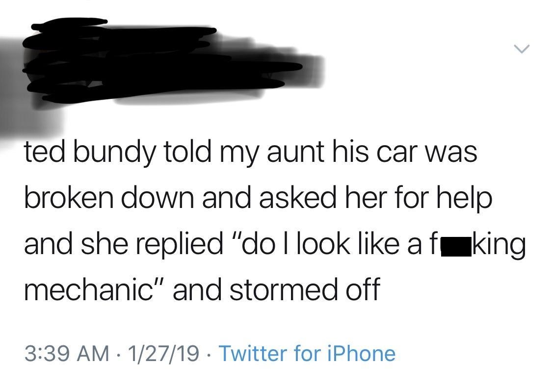 angle - ted bundy told my aunt his car was broken down and asked her for help and she replied "do Llook a faking mechanic" and stormed off 12719 Twitter for iPhone