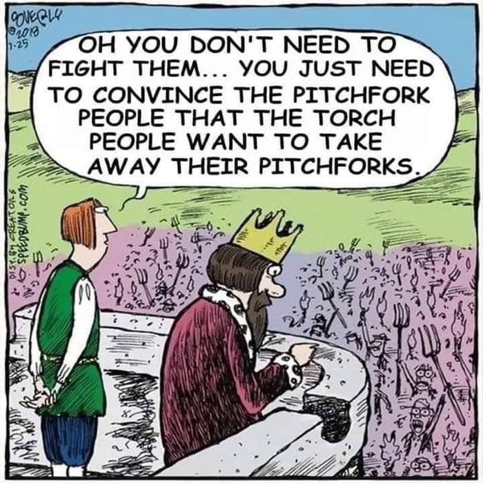 pitchfork people torch people - Couerlu Oh You Don'T Need To Fight Them... You Just Need To Convince The Pitchfork People That The Torch People Want To Take Away Their Pitchforks SVoV2s as id o Speed Bump.com Nu