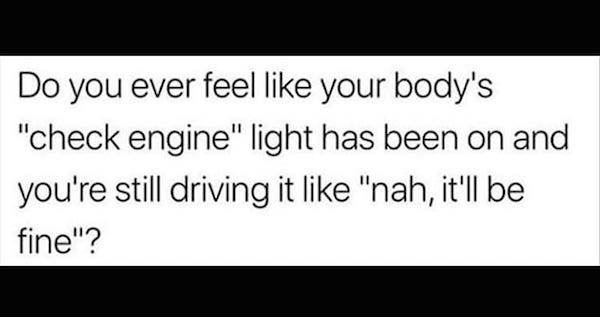handwriting - Do you ever feel your body's "check engine" light has been on and you're still driving it "nah, it'll be fine"?