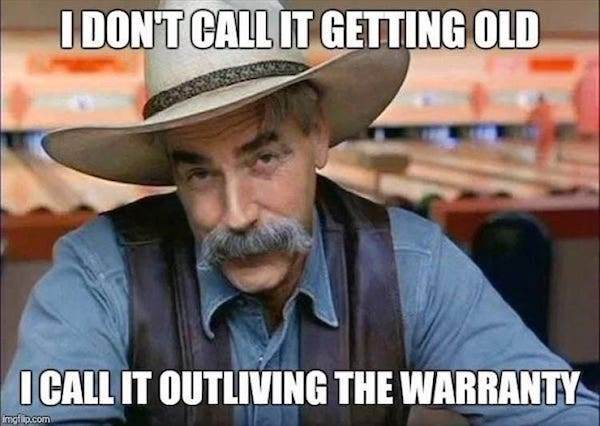 getting old meme - I Dont Call It Getting Old I Call It Outliving The Warranty