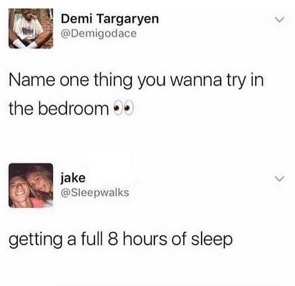 document - Demi Targaryen Name one thing you wanna try in the bedroom jake getting a full 8 hours of sleep