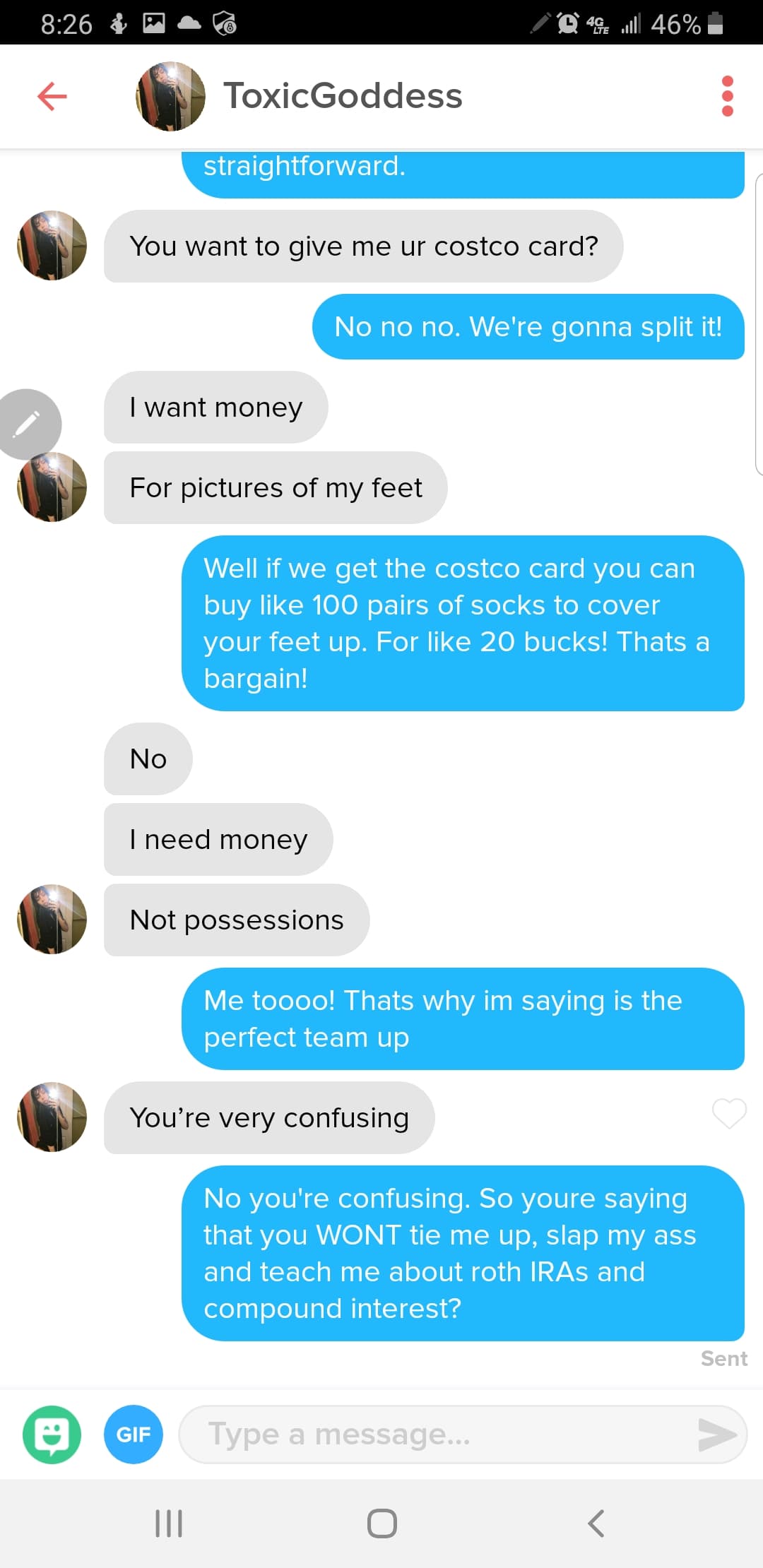 tinder gold digger - 44 will 46% f ToxicGoddess straightforward. You want to give me ur costco card? No no no. We're gonna split it! I want money For pictures of my feet Well if we get the costco card you can buy 100 pairs of socks to cover your feet up. 