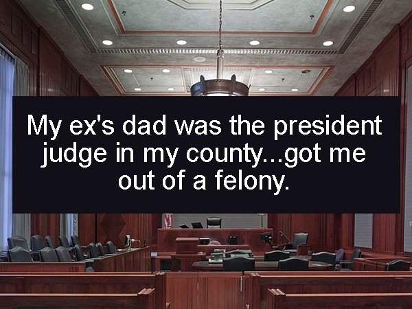 presentation - My ex's dad was the president judge in my county...got me out of a felony.