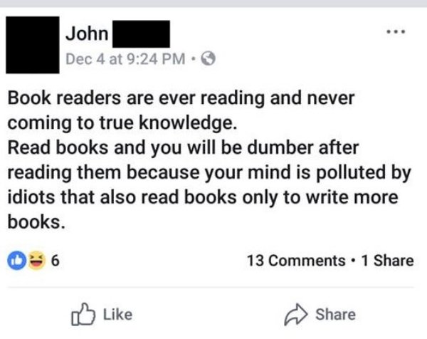 number - John Dec 4 at Book readers are ever reading and never coming to true knowledge. Read books and you will be dumber after reading them because your mind is polluted by idiots that also read books only to write more books. 13 . 1