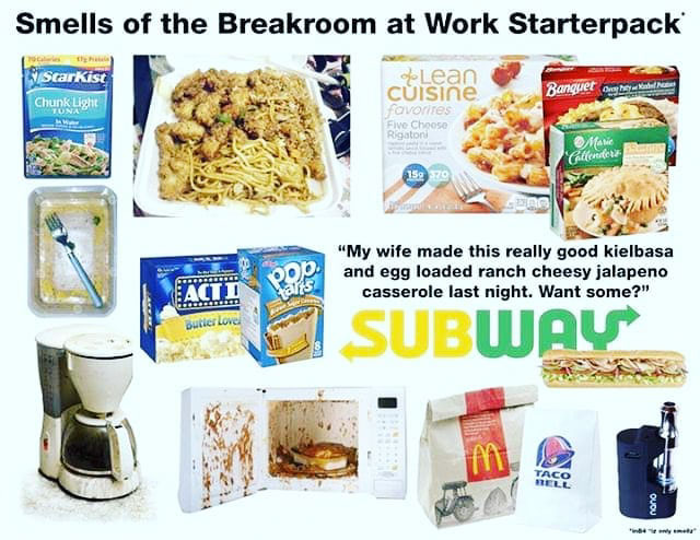 junk food - Smells of the Breakroom at Work Starterpack Starkist Chunk Light Banget Gerber eLean CISine Favorites Five Choose Rigaton farie Ceferoes 15970 "My wife made this really good kielbasa and egg loaded ranch cheesy jalapeno casserole last night. W