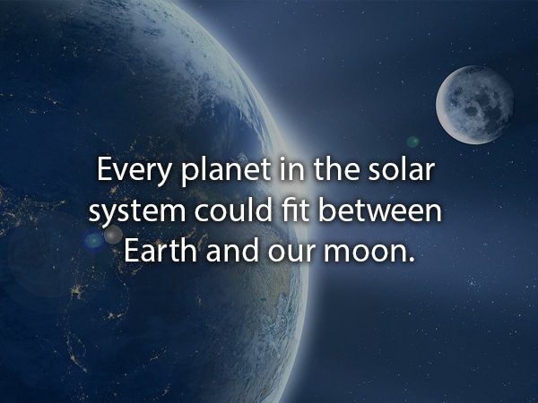 atmosphere - Every planet in the solar system could fit between Earth and our moon.