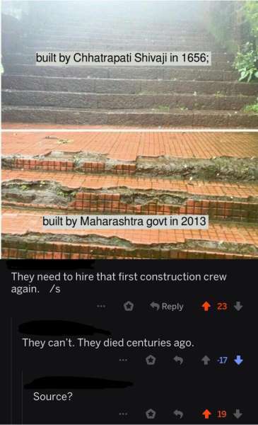 missed  - water resources - built by Chhatrapati Shivaji in 1656; built by Maharashtra govt in 2013 They need to hire that first construction crew again. Is ... 23 They can't. They died centuries ago. Source? ... 19