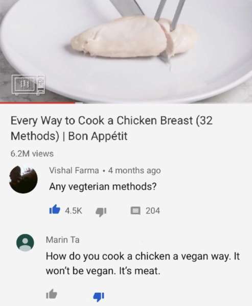 missed  - material - Every Way to Cook a Chicken Breast 32 Methods | Bon Apptit 6.2M views Vishal Farma. 4 months ago Any vegterian methods? i 4.5 4 204 Marin Ta How do you cook a chicken a vegan way. It won't be vegan. It's meat.