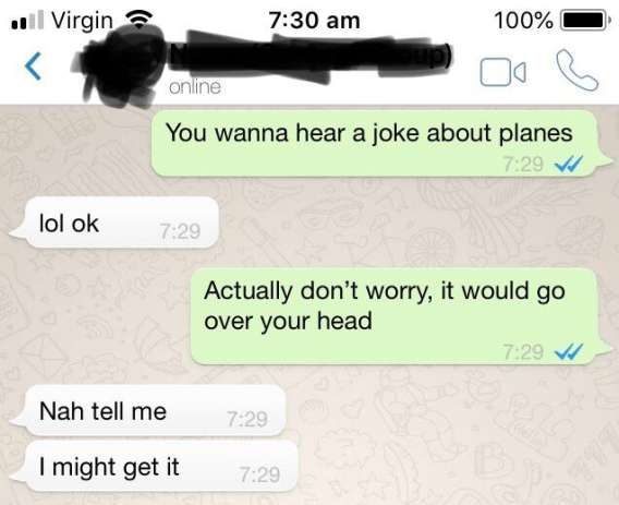 missed  - angle - .nl Virgin online 100% 0 You wanna hear a joke about planes lol ok Actually don't worry, it would go over your head ve Nah tell me I might get it