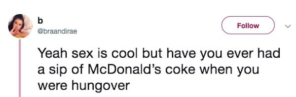 smile - Yeah sex is cool but have you ever had a sip of McDonald's coke when you were hungover