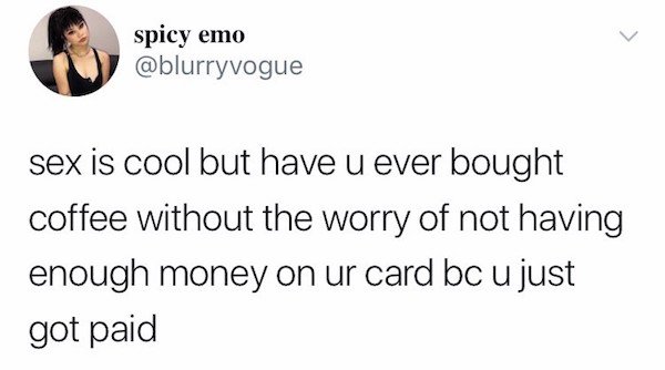 white people love to say twitter meme - spicy emo sex is cool but have u ever bought coffee without the worry of not having enough money on ur card bc u just got paid