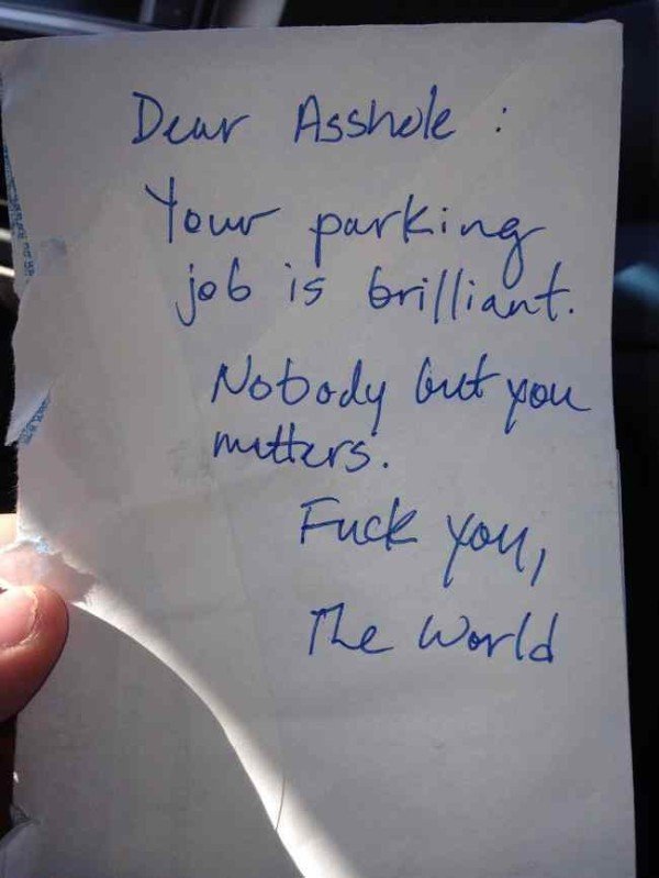 notes parking - Dear Asshole Your parking job is brilliant. Nobody but you matters. Fuck you, The World
