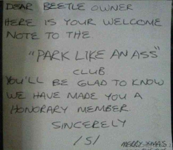funny note left on car - Dear Beetle Owner Here Is Your Welcome . I "Park An Ass Club You'Ll Be Glad To Know We Have Made You A Honorary Member Sincerely 75 Welke Xv