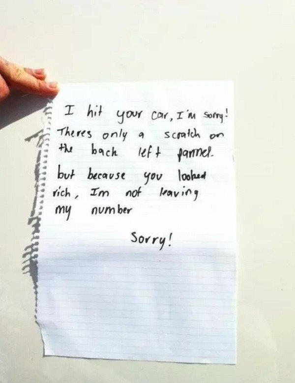funny notes left on cars - A I hit your car, I'm sorry! Theres only a scratch on the back left pannel. but because you looked rich, Im not leaving my number Sorry!