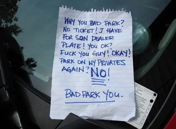 funny windshield notes - Why You Bad Park? No Ticket! I Have For Son Dealer Plate! You Ok? Fuck You Guy! Okay! Park On Ny Privates Again? Bad Park You. taas