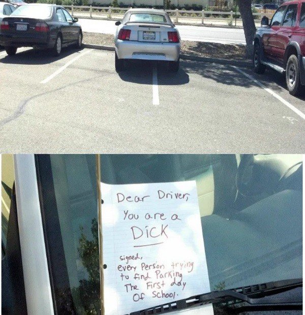 funny notes to put on cars - Dear Driver, You are a Dick signed, every person trying to find Parking The First day Of School