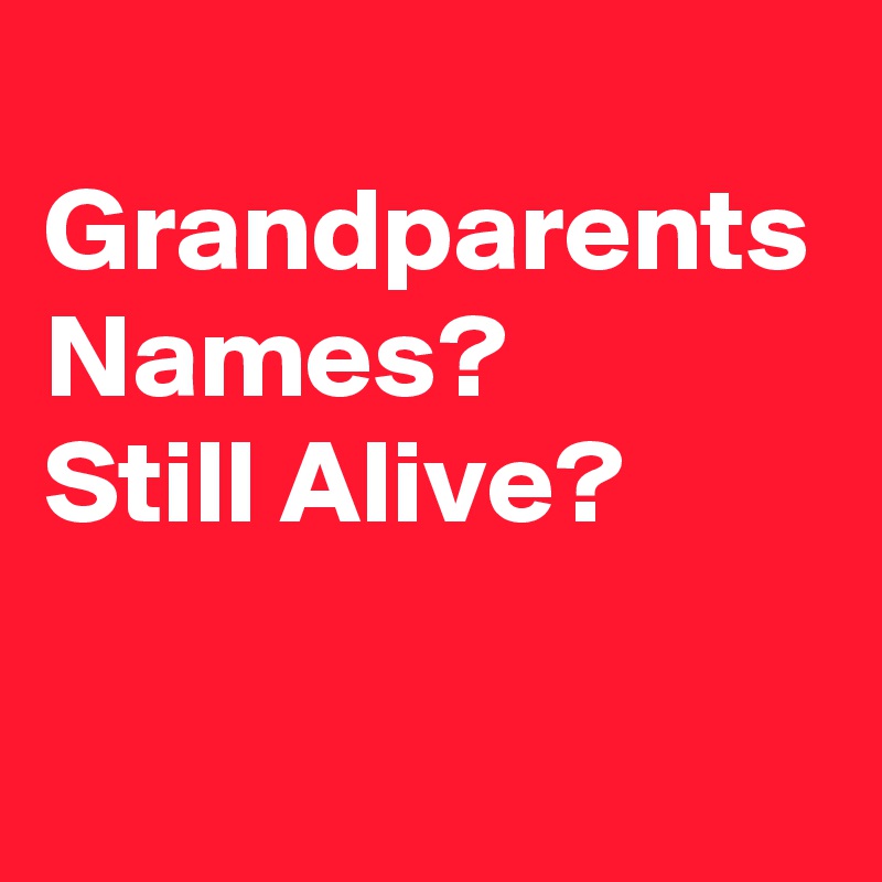 If you're starting a new job, remember all your grandparents are still alive, regardless if it's true or not. Now you have a good excuse if you need to ditch work.