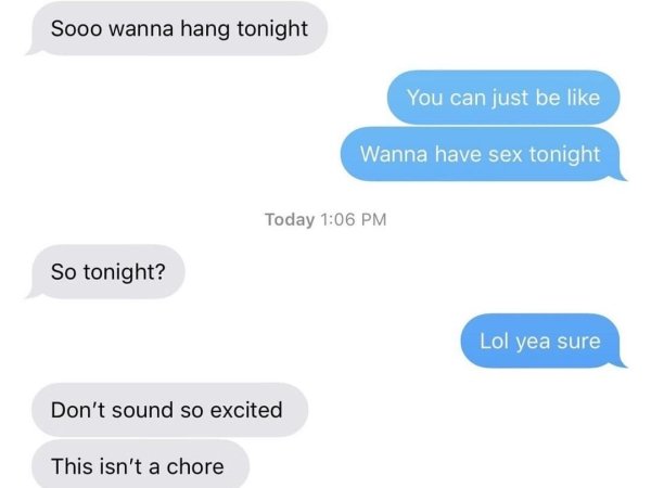 crazy ex angle - Sooo wanna hang tonight You can just be Wanna have sex tonight Today So tonight? Lol yea sure Don't sound so excited This isn't a chore