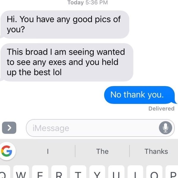 crazy ex multimedia - Today Hi. You have any good pics of you? This broad I am seeing wanted to see any exes and you held up the best lol No thank you. Delivered Message > iMessage G 1 The Thanks We Rt Y in P The Thanks