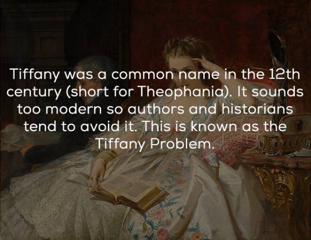 Sound - Tiffany was a common name in the 12th century short for Theophania. It sounds too modern so authors and historians tend to avoid it. This is known as the Tiffany Problem.