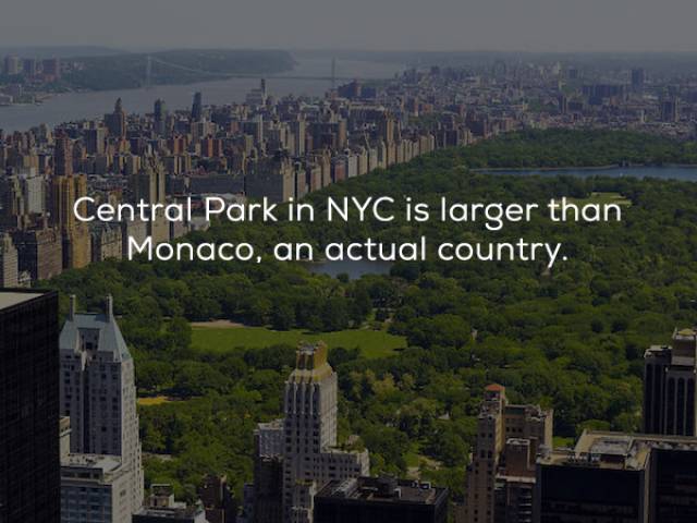central park - Central Park in Nyc is larger than Monaco, an actual country.