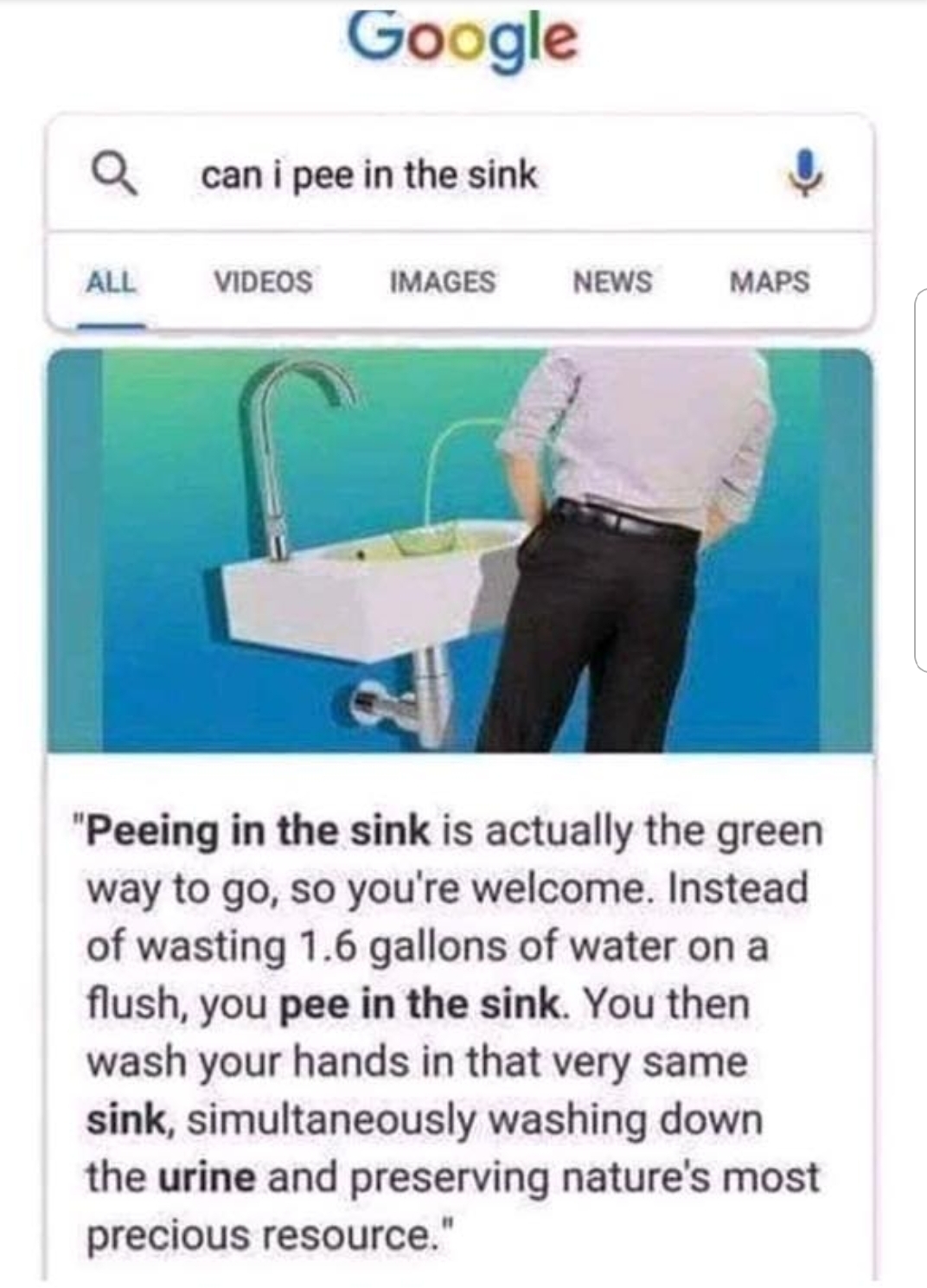multimedia - Google a can i pee in the sink All Videos Images News Maps "Peeing in the sink is actually the green way to go, so you're welcome. Instead of wasting 1.6 gallons of water on a flush, you pee in the sink. You then wash your hands in that very 