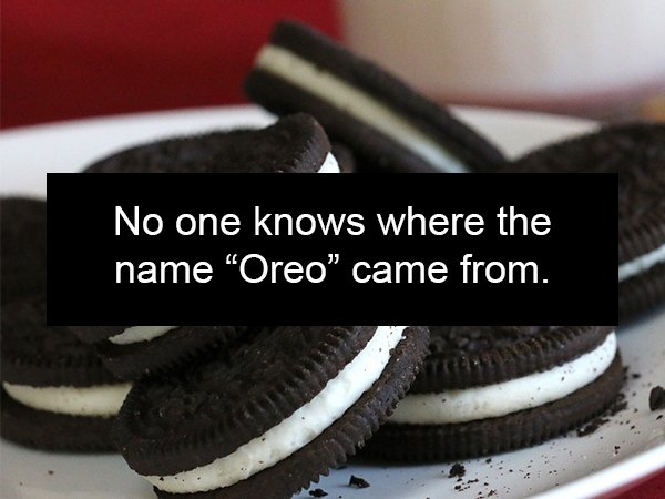 oreo facts - No one knows where the name Oreo" came from.