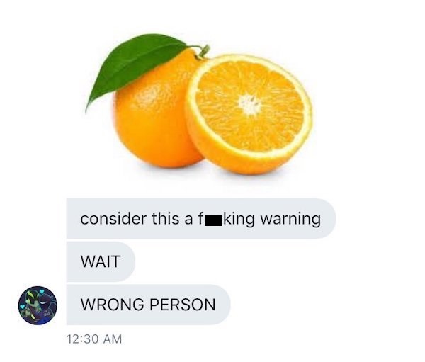 fresh oranges - consider this a fking warning Wait Wrong Person