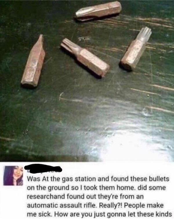 bullets meme - Was At the gas station and found these bullets on the ground so I took them home. did some researchand found out they're from an automatic assault rifle. Really?! People make me sick. How are you just gonna let these kinds