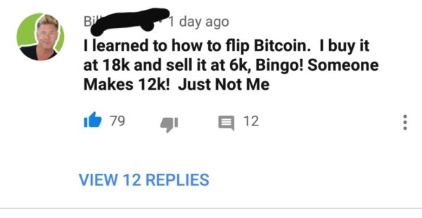 diagram - Bir 1 day ago I learned to how to flip Bitcoin. I buy it at 18k and sell it at 6k, Bingo! Someone Makes 12k! Just Not Me it 79 E 12 View 12 Replies