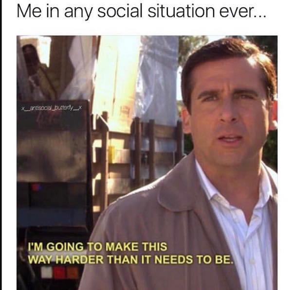 office anxiety memes - Me in any social situation ever... X_aksosbury_x I'M Going To Make This Way Harder Than It Needs To Be.