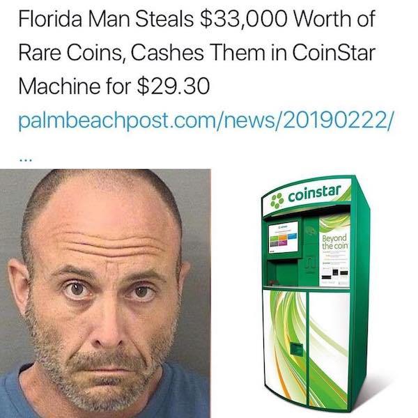 florida man meme - Florida Man Steals $33,000 worth of Rare Coins, Cashes Them in CoinStar Machine for $29.30 palmbeachpost.comnews20190222 coinstar Beyond the coin