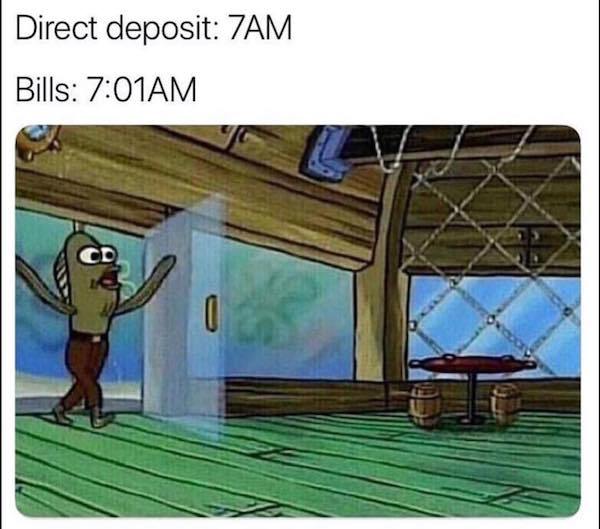 showing up to work late meme - Direct deposit 7AM Bills Am