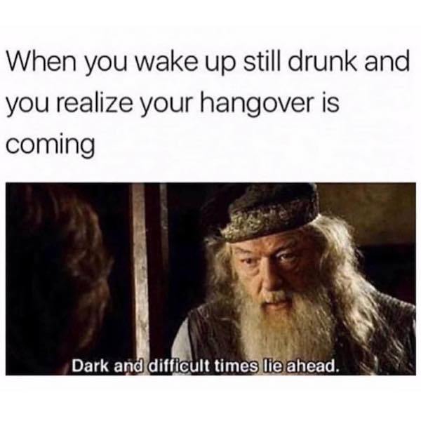 hangover meme - When you wake up still drunk and you realize your hangover is coming Dark and difficult times lie ahead.