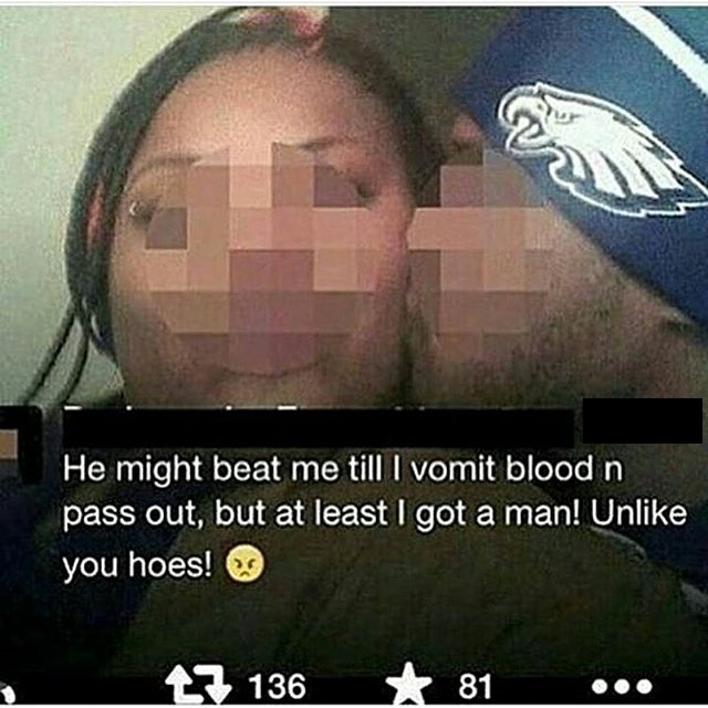 photo caption - He might beat me till I vomit blood n pass out, but at least I got a man! Un you hoes! 23 136 81