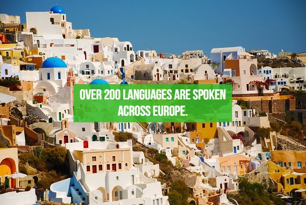 fact santorini - Over 200 Languages Are Spoken Across Europe. 11
