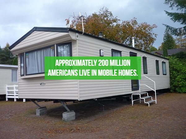 fact mobile home - Approximately 200 Million Americans Live In Mobile Homes.