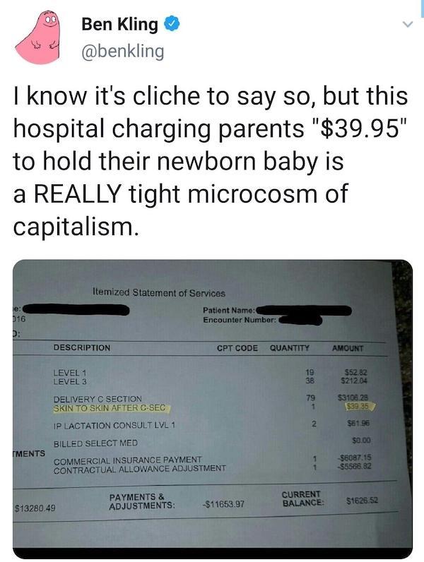 material - 09 Bon Ben Kling I know it's cliche to say so, but this hospital charging parents "$39.95" to hold their newborn baby is a Really tight microcosm of capitalism. Itemized Statement of Services Patient Name Encounter Number 16 Description Cpt Cod